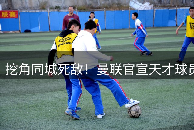 挖角同城死敌！曼联官宣天才球员加盟，力压阿森纳抢“新博格巴”